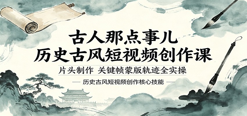 古人那点事儿历史古风短视频创作课，片头制作，关键帧蒙版轨迹全实操采购|汽车产业|汽车配件|机加工企业家交流社群中心