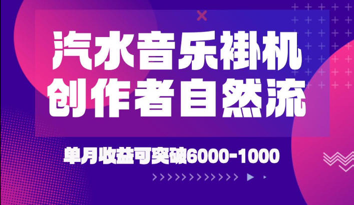 汽水音乐挂G项目，独家新技术新玩法，创作者激励自然流，轻松月创6k-1W【揭秘】采购|汽车产业|汽车配件|机加工企业家交流社群中心