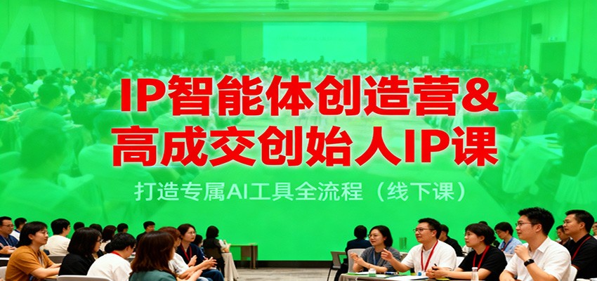 IP智能体创造营&高成交创始人IP课，打造专属AI工具全流程(线下课)采购|汽车产业|汽车配件|机加工蚂蚁智酷企业交流社群中心