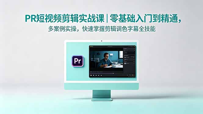 PR短视频剪辑实战课｜零基础入门到精通，多案例实操，快速掌握剪辑调色字幕全技能采购|汽车产业|汽车配件|机加工企业家交流社群中心