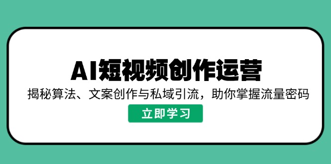 AI短视频创作运营，揭秘算法、文案创作与私域引流，助你掌握流量密码采购|汽车产业|汽车配件|机加工蚂蚁智酷企业交流社群中心