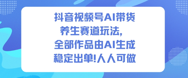 抖音视频号AI带货养生赛道玩法，全部作品由AI生成，发了1500条作品，出了2W多单，人人可做采购|汽车产业|汽车配件|机加工蚂蚁智酷企业交流社群中心