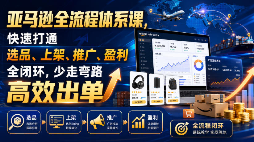 亚马逊全流程体系课,快速打通选品、上架、推广、盈利全闭环,少走弯路高效出单采购|汽车产业|汽车配件|机加工企业家交流社群中心
