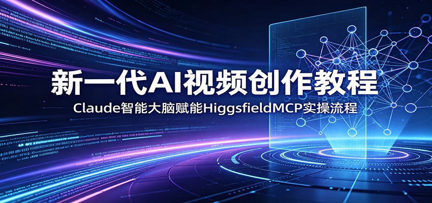 新一代AI视频创作教程：Claude智能大脑赋能，HiggsfieldMCP实操流程采购|汽车产业|汽车配件|机加工企业家交流社群中心