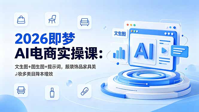 2026即梦AI电商实操课：文生图+图生图+提示词，服装饰品家具美妆多类目降本增效采购|汽车产业|汽车配件|机加工企业家交流社群中心