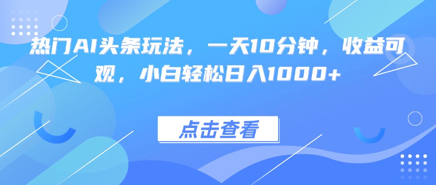 热门AI头条玩法,一天10分钟,收益可观,小白轻松日入1000+采购|汽车产业|汽车配件|机加工蚂蚁智酷企业交流社群中心