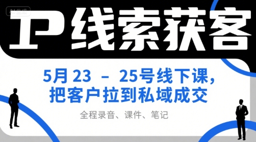 IP线索获客5月23-25号线下课,把客户拉到私域成交(录音+课件+笔记)采购|汽车产业|汽车配件|机加工蚂蚁智酷企业交流社群中心