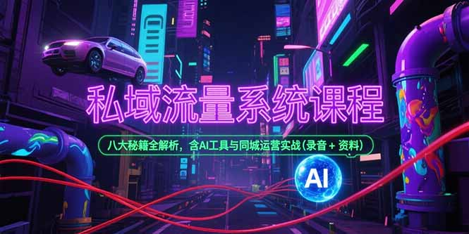 私域流量系统课程,八大秘籍全解析,含AI工具与同城运营实战(录音+资料采购|汽车产业|汽车配件|机加工蚂蚁智酷企业交流社群中心