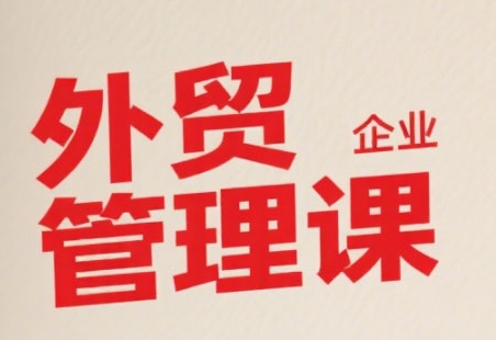 中小外贸企业管理课,系统性强,直击痛点,助企业全面提升管理智慧采购|汽车产业|汽车配件|机加工蚂蚁智酷企业交流社群中心