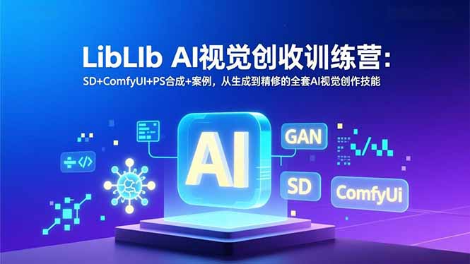 LibLIb AI视觉创收训练营：SD+ComfyUI+PS合成+案例，从生成到精修的全套AI视觉创作技能采购|汽车产业|汽车配件|机加工蚂蚁智酷企业交流社群中心