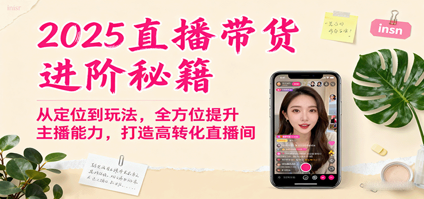 2025直播带货进阶秘籍，从定位到玩法，全方位提升主播能力，打造高转化直播间采购|汽车产业|汽车配件|机加工蚂蚁智酷企业交流社群中心