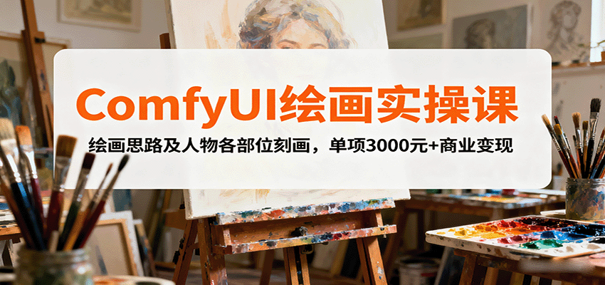 ComfyUI绘画实操课，绘画思路及人物各部位刻画，单项3000元+商业变现采购|汽车产业|汽车配件|机加工蚂蚁智酷企业交流社群中心