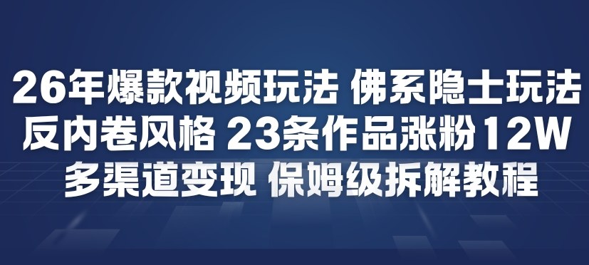 26年爆款短视频玩法，佛系隐士玩法，反内卷视频风格，23条作品涨粉12W，多渠道变现采购|汽车产业|汽车配件|机加工蚂蚁智酷企业交流社群中心