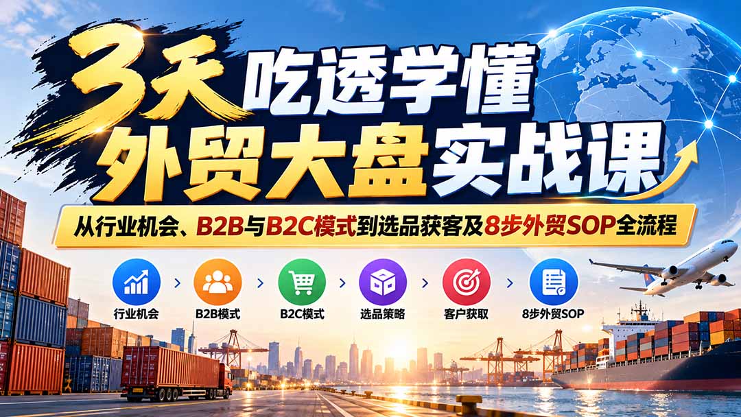 3天吃透学懂外贸大盘实战课：从行业机会、B2B与B2C模式到选品获客及8步外贸SOP全流程采购|汽车产业|汽车配件|机加工企业家交流社群中心