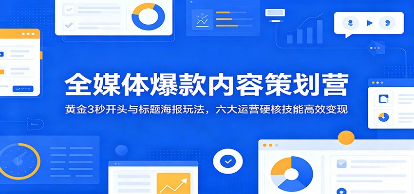 全媒体爆款内容策划营:黄金3秒开头与标题海报玩法,六大运营硬核技能高效变现采购|汽车产业|汽车配件|机加工企业家交流社群中心