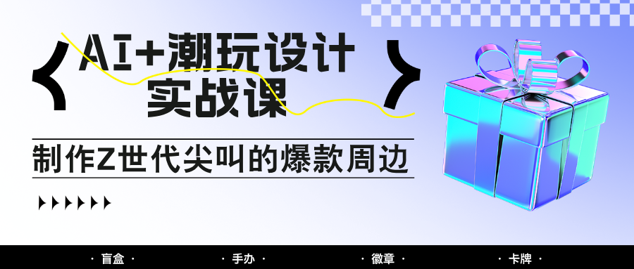 AI+潮玩设计实战课:手把手教你制作Z世代尖叫的爆款周边,自媒体人必学印钞术!采购|汽车产业|汽车配件|机加工蚂蚁智酷企业交流社群中心