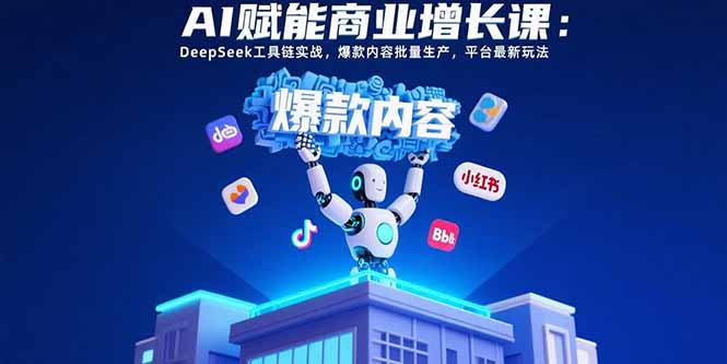 AI赋能商业增长课:DeepSeek工具链实战,爆款内容批量生产,平台最新玩法采购|汽车产业|汽车配件|机加工蚂蚁智酷企业交流社群中心