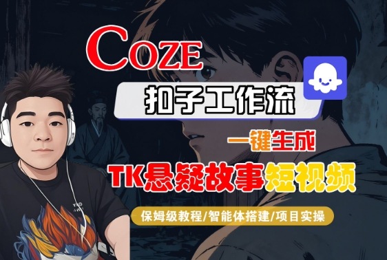 Coze扣子智能体工作流一键生成“TK悬疑故事“短视频，全流程保姆级教学采购|汽车产业|汽车配件|机加工蚂蚁智酷企业交流社群中心