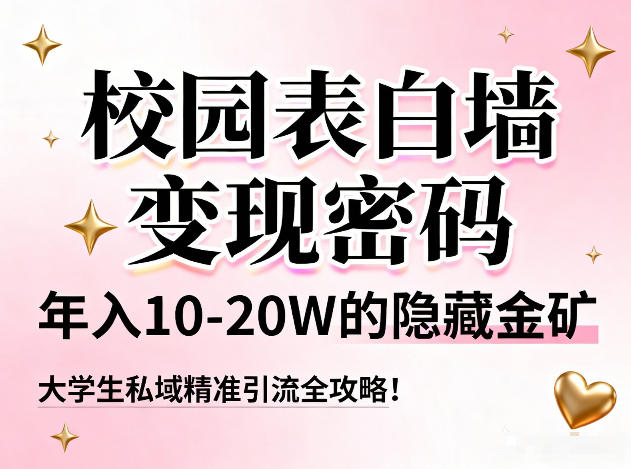 校园表白墙变现密码，年入10-20W的隐藏金矿，大学生私域精准引流全攻略！采购|汽车产业|汽车配件|机加工蚂蚁智酷企业交流社群中心