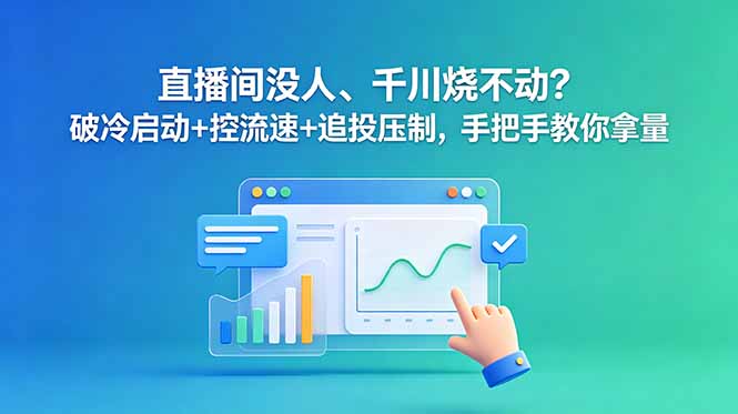 直播间没人、千川烧不动?破冷启动+控流速+追投压制,手把手教你拿量采购|汽车产业|汽车配件|机加工企业家交流社群中心