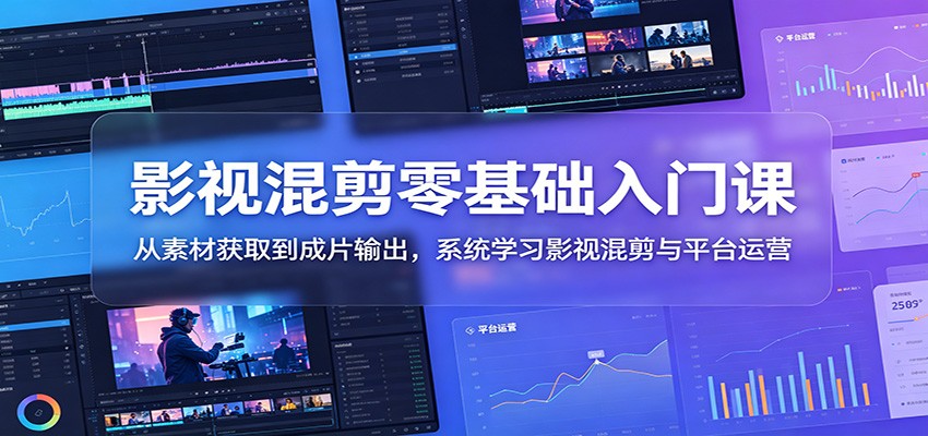 影视混剪零基础入门课:从素材获取到成片输出,系统学习影视混剪与平台运营采购|汽车产业|汽车配件|机加工企业家交流社群中心