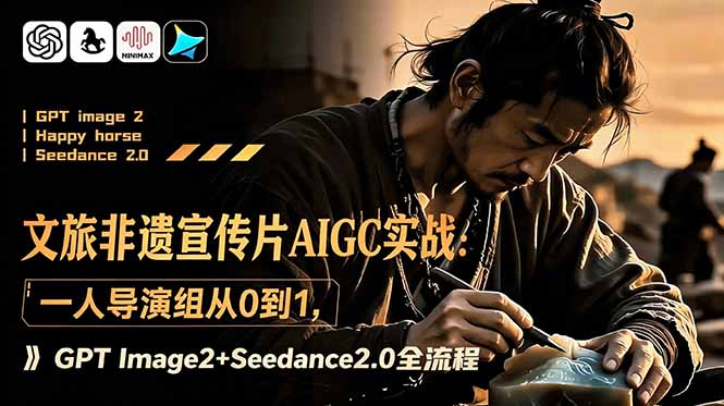 文旅非遗宣传片AIGC实战：一人导演组从0到1，GPT Image2+Seedance2.0全流程采购|汽车产业|汽车配件|机加工企业家交流社群中心