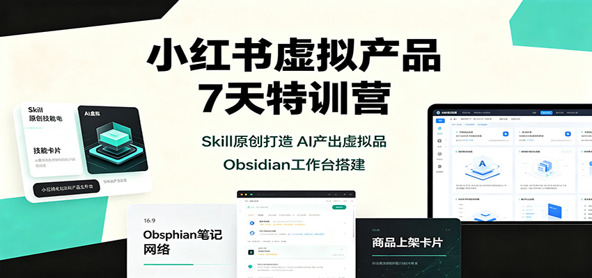 小红书虚拟产品7天特训营：Skill原创打造，AI产出虚拟品，Obsidian工作台搭建采购|汽车产业|汽车配件|机加工企业家交流社群中心