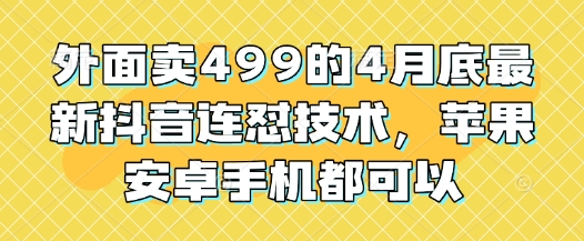 外面卖499的4月底最新抖音连怼技术，苹果安卓手机都可以采购|汽车产业|汽车配件|机加工蚂蚁智酷企业交流社群中心