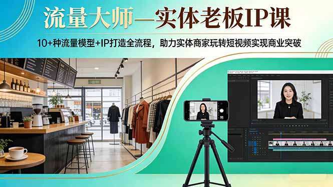 流量大师—实体老板IP课:10+种流量模型+IP打造全流程,助力实体商家玩转短视频实现商业突破采购|汽车产业|汽车配件|机加工企业家交流社群中心