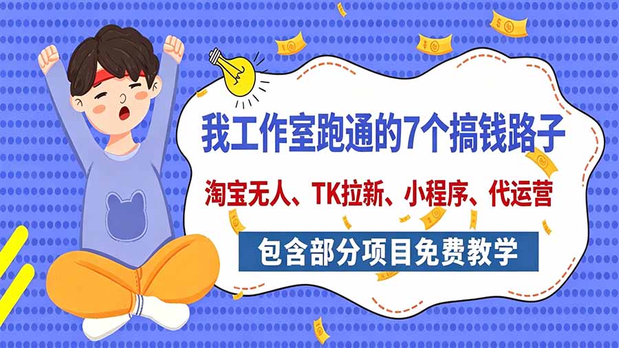 我工作室跑通的7个搞钱路子，今天全盘托出，包含部分项目免费教学(淘宝、拉新、小程序、代运营采购|汽车产业|汽车配件|机加工企业家交流社群中心