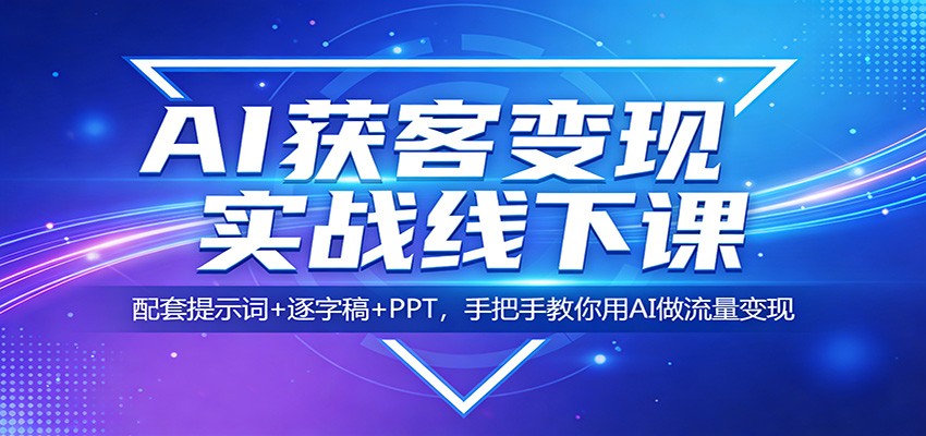 AI获客变现实战线下课:配套提示词+逐字稿+PPT,手把手教你用AI做流量变现采购|汽车产业|汽车配件|机加工企业家交流社群中心