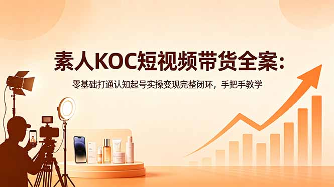 素人KOC短视频带货全案：零基础打通认知起号实操变现完整闭环，手把手教学采购|汽车产业|汽车配件|机加工企业家交流社群中心