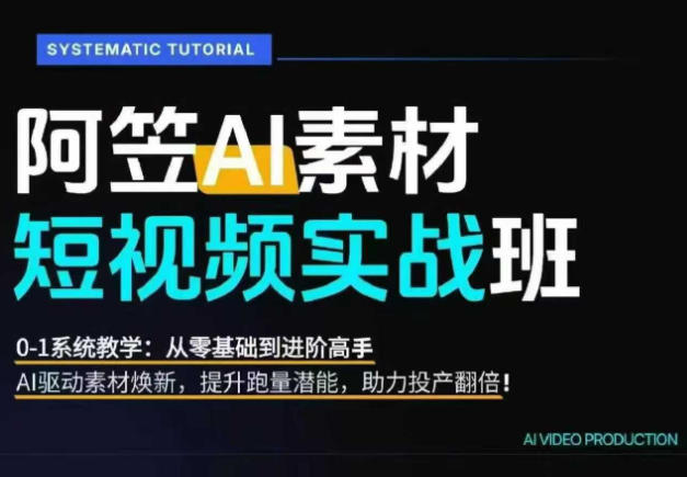 AI视频素材实战班，0-1系统教学，从零基础到进阶高手AI驱动素材焕新，提升跑量潜能，助力投产翻倍(更新)采购|汽车产业|汽车配件|机加工企业家交流社群中心