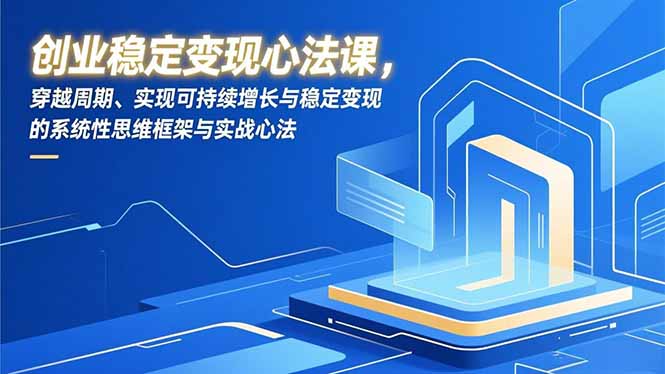 创业稳定变现心法课，穿越周期、实现可持续增长与稳定变现的系统性思维框架与实战心法采购|汽车产业|汽车配件|机加工蚂蚁智酷企业交流社群中心