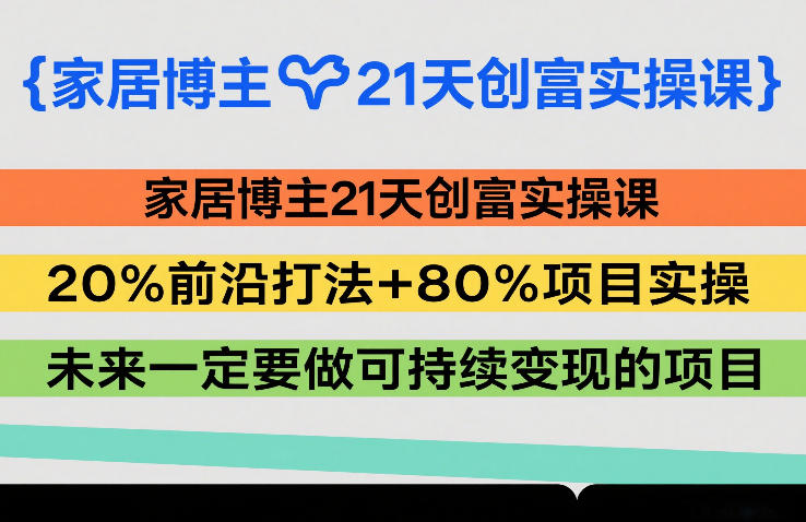 家居博主21天创富实操课，20%前沿打法+80%项目实操，未来一定要做可持续变现的项目采购|汽车产业|汽车配件|机加工蚂蚁智酷企业交流社群中心