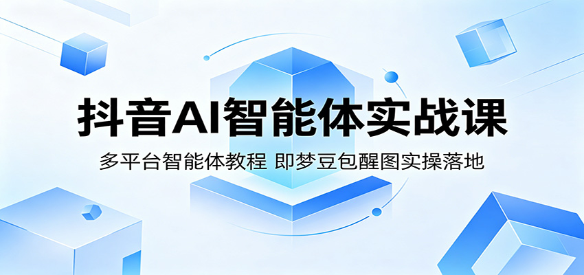 抖音AI智能体实战课：多平台智能体教程，即梦豆包醒图实操落地采购|汽车产业|汽车配件|机加工企业家交流社群中心