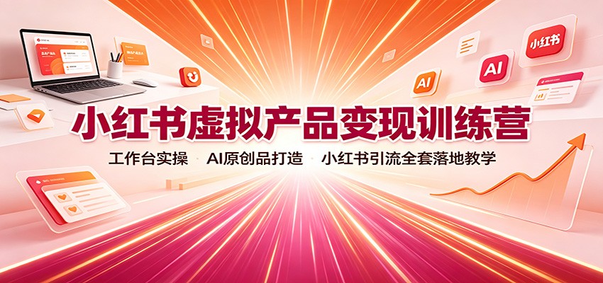 小红书虚拟产品变现训练营:工作台实操,AI原创品打造,小红书引流全套落地教学采购|汽车产业|汽车配件|机加工企业家交流社群中心