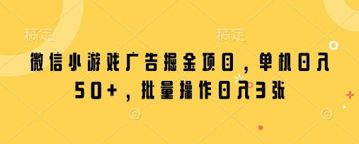 微信小游戏广告掘金项目，单机日入50+，批量操作日入3张采购|汽车产业|汽车配件|机加工蚂蚁智酷企业交流社群中心