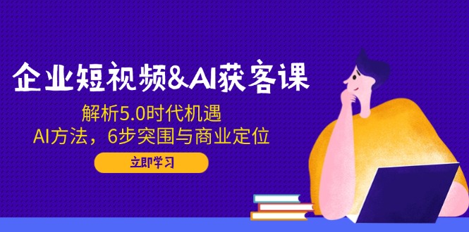 企业短视频&AI获客课:解析5.0时代机遇,AI方法,6步突围与商业定位采购|汽车产业|汽车配件|机加工蚂蚁智酷企业交流社群中心