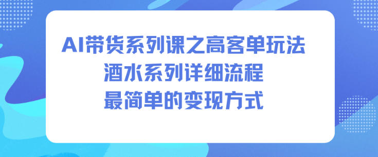 AI带货系列课之高客单玩法,酒水系列,详细流程,最简单的变现方式采购|汽车产业|汽车配件|机加工蚂蚁智酷企业交流社群中心