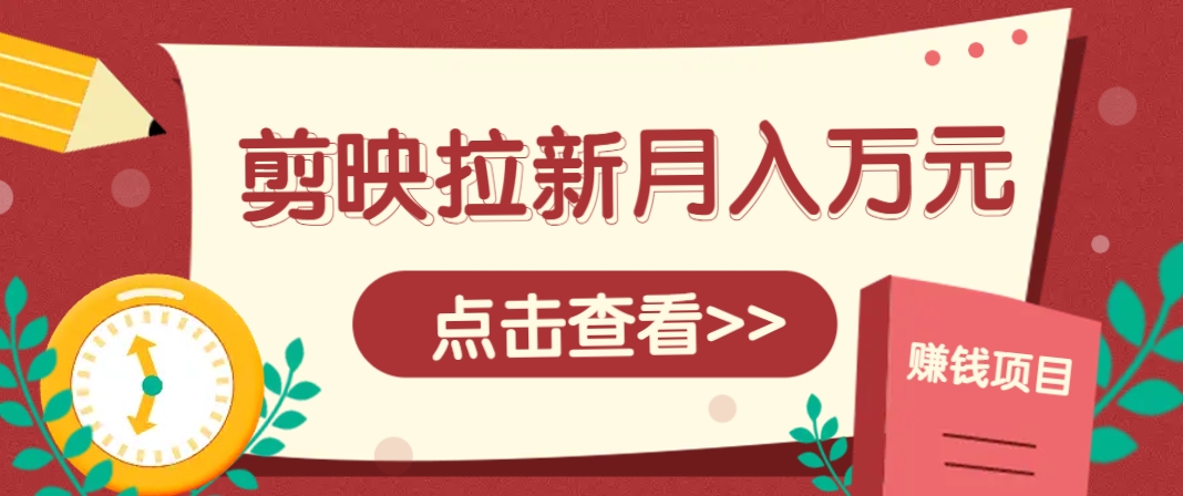 剪映拉新推广项目，5个粉丝就能操作，月入1w+超详细攻略！【附入口】采购|汽车产业|汽车配件|机加工蚂蚁智酷企业交流社群中心