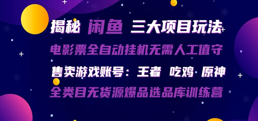 闲鱼三种玩法 全自动电影票 售卖游戏账号 爆品选品库训练营采购|汽车产业|汽车配件|机加工企业家交流社群中心