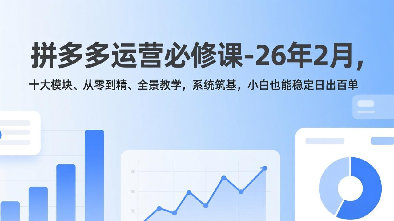 拼多多运营必修课-26年2月，十大模块、从零到精、全景教学，系统筑基，小白也能稳定日出百单采购|汽车产业|汽车配件|机加工蚂蚁智酷企业交流社群中心