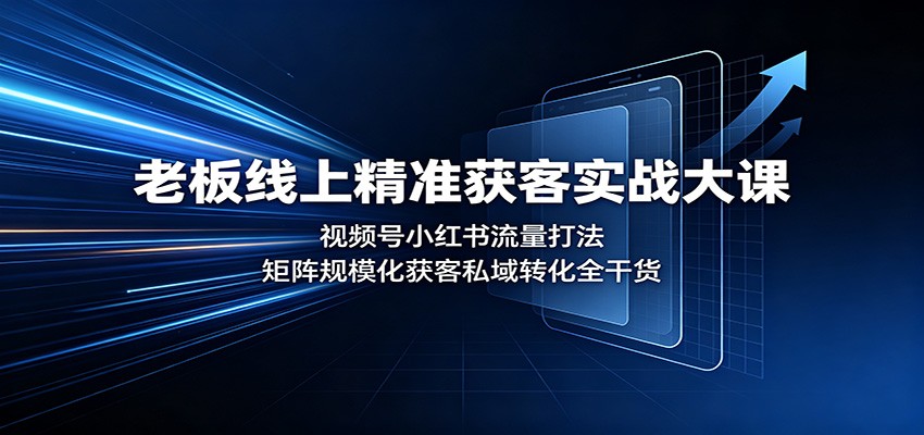 老板线上精准获客实战大课:视频号小红书流量打法,矩阵规模化获客私域转化全干货采购|汽车产业|汽车配件|机加工企业家交流社群中心