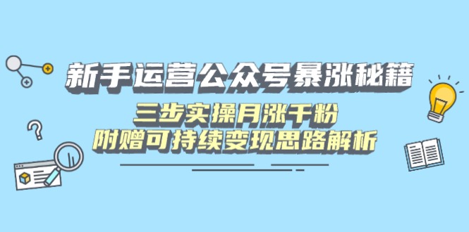 新手运营公众号暴涨秘籍,三步实操月涨千粉,附赠可持续变现思路解析采购|汽车产业|汽车配件|机加工蚂蚁智酷企业交流社群中心