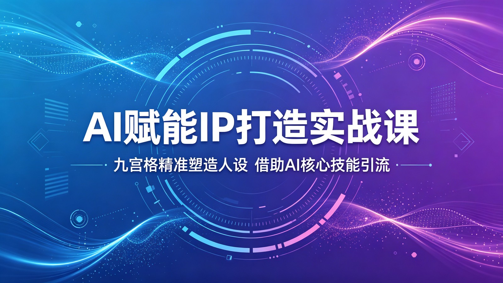 AI赋能IP打造实战课:九宫格精准塑造人设,借助AI核心技能引流采购|汽车产业|汽车配件|机加工企业家交流社群中心