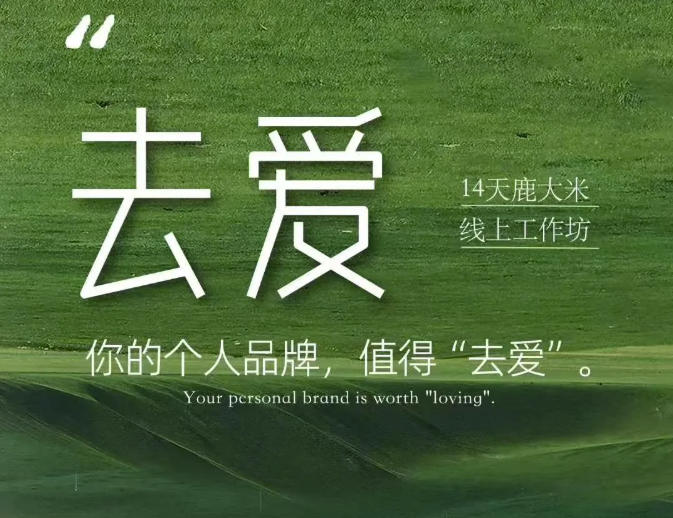 去爱14天鹿大米线上工作坊,你的个人品牌,值得“去爱”采购|汽车产业|汽车配件|机加工企业家交流社群中心