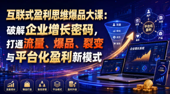 互联式盈利思维爆品大课:破解企业增长密码,打通流量、爆品、裂变与平台化盈利新模式采购|汽车产业|汽车配件|机加工企业家交流社群中心
