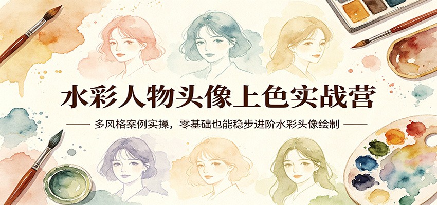 水彩人物头像上色实战营:多风格案例实操,零基础也能稳步进阶水彩头像绘制采购|汽车产业|汽车配件|机加工企业家交流社群中心