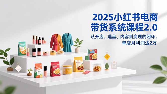 2025小红书电商带货系统课程2.0，从开店、选品、内容到变现的闭环，单店月利润达2万采购|汽车产业|汽车配件|机加工蚂蚁智酷企业交流社群中心